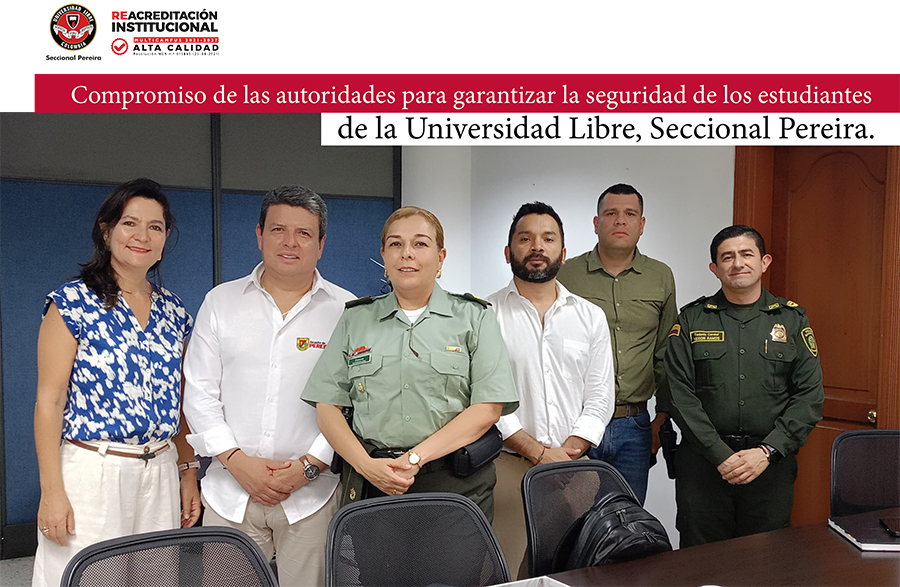 Compromiso de las autoridades para garantizar la seguridad de los estudiantes de la Universidad Libre, Seccional Pereira