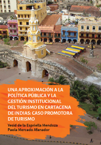 Una Aroximación a la Política Pública y la Gestión Institucional del Turismo en Cartagena de Indias: Caso Promotora de Turismo