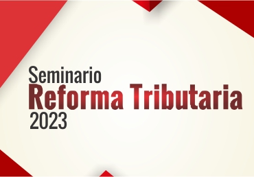 Participa en el Seminario REFORMA TRIBUTARIA 2023