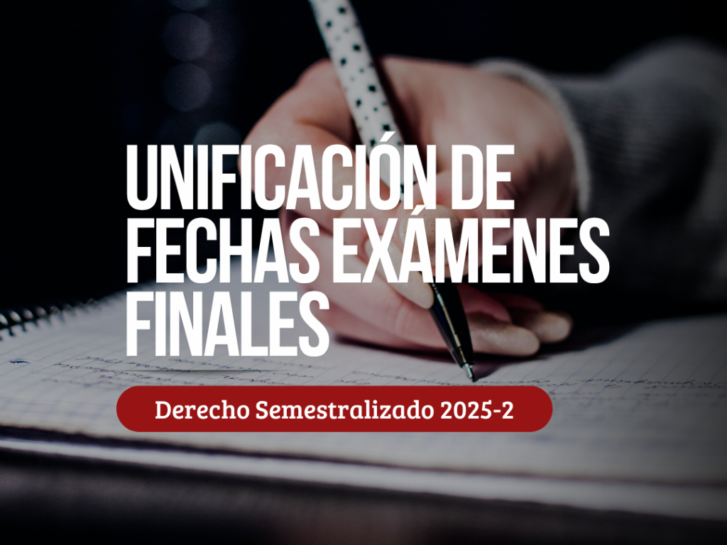 Unificación de fechas de exámenes finales: Programa de Derecho Semestralizado 2025-2