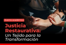 Evento académico Justicia Restaurativa: Un Tejido para la Transformación 